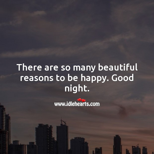 There are so many beautiful reasons to be happy. Good night. Good Night Quotes Image