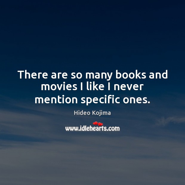 There are so many books and movies I like I never mention specific ones. Hideo Kojima Picture Quote