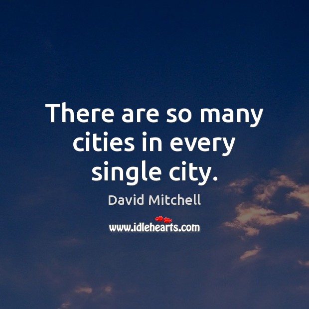 There are so many cities in every single city. David Mitchell Picture Quote