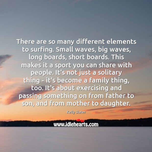 There are so many different elements to surfing. Small waves, big waves, Image
