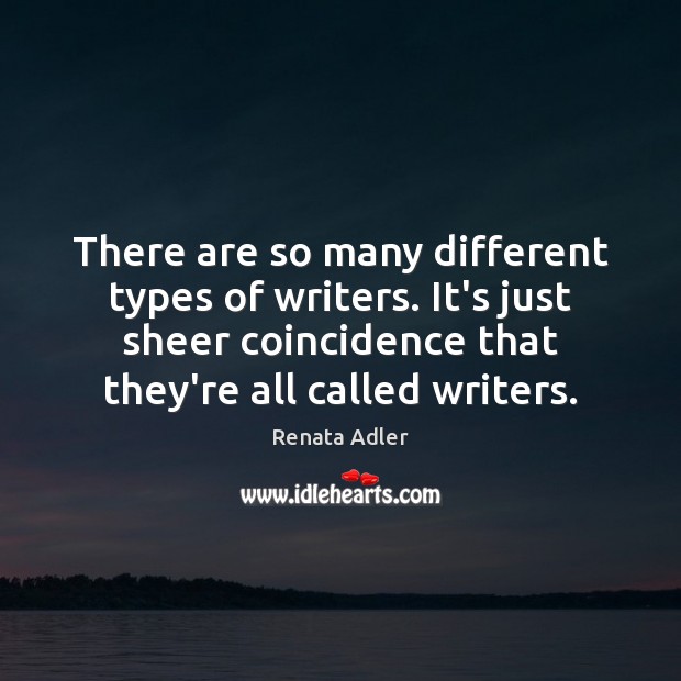 There are so many different types of writers. It’s just sheer coincidence Image