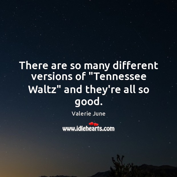 There are so many different versions of “Tennessee Waltz” and they’re all so good. Valerie June Picture Quote