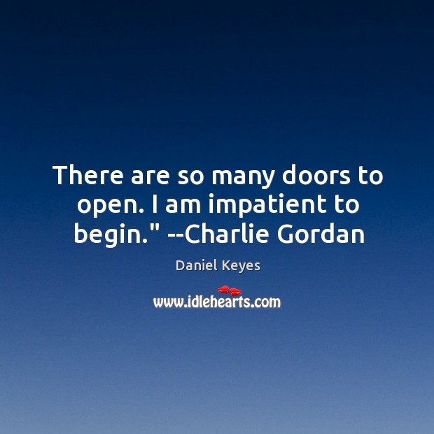 There are so many doors to open. I am impatient to begin.” –Charlie Gordan Image