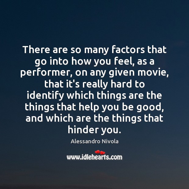 There are so many factors that go into how you feel, as Alessandro Nivola Picture Quote