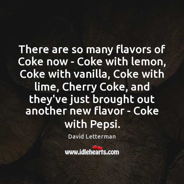 There are so many flavors of Coke now – Coke with lemon, David Letterman Picture Quote
