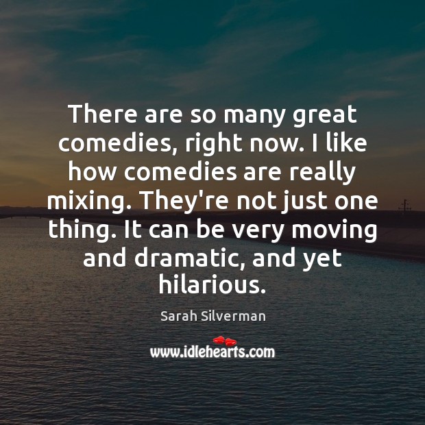 There are so many great comedies, right now. I like how comedies Sarah Silverman Picture Quote
