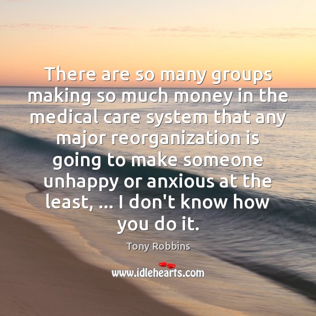There are so many groups making so much money in the medical Tony Robbins Picture Quote
