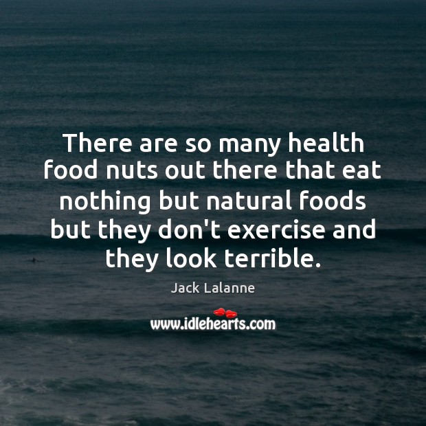 There are so many health food nuts out there that eat nothing Image