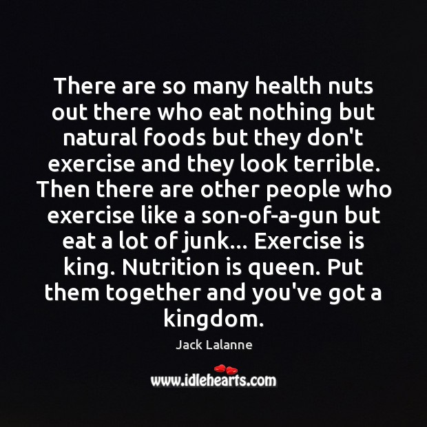 There are so many health nuts out there who eat nothing but Exercise Quotes Image