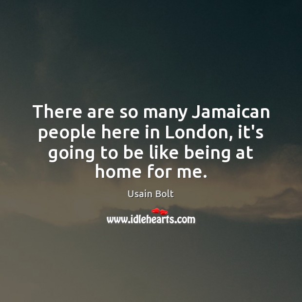 There are so many Jamaican people here in London, it’s going to Usain Bolt Picture Quote