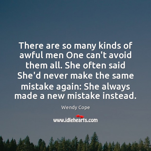 There are so many kinds of awful men One can’t avoid them Wendy Cope Picture Quote