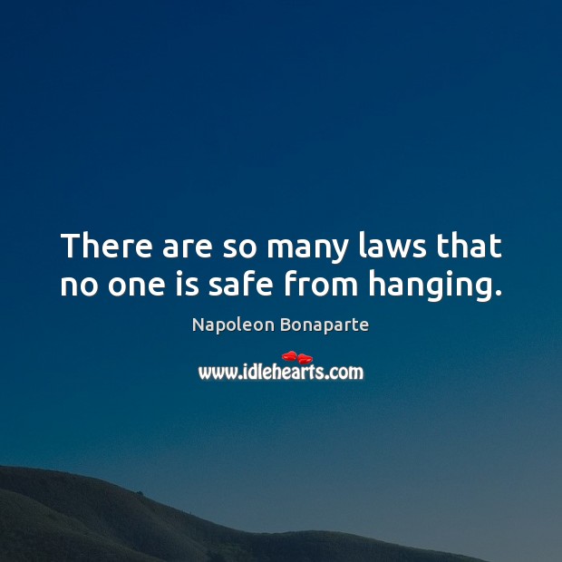 There are so many laws that no one is safe from hanging. Image
