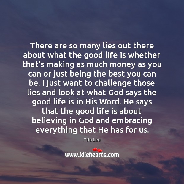 There are so many lies out there about what the good life Trip Lee Picture Quote