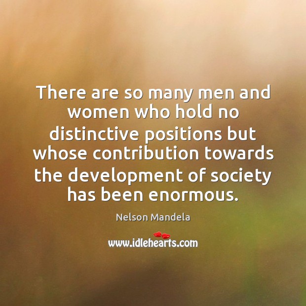 There are so many men and women who hold no distinctive positions Nelson Mandela Picture Quote