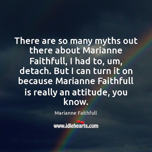 There are so many myths out there about Marianne Faithfull, I had Image