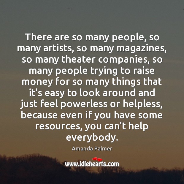 There are so many people, so many artists, so many magazines, so Amanda Palmer Picture Quote