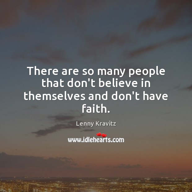 There are so many people that don’t believe in themselves and don’t have faith. Faith Quotes Image