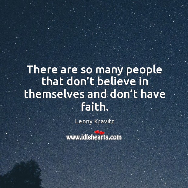 There are so many people that don’t believe in themselves and don’t have faith. Lenny Kravitz Picture Quote