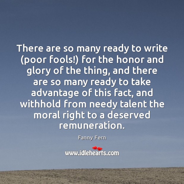 There are so many ready to write (poor fools!) for the honor Image