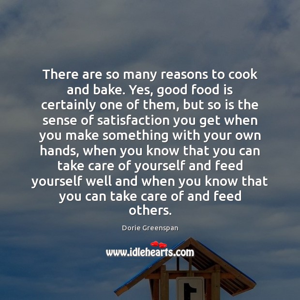 There are so many reasons to cook and bake. Yes, good food Dorie Greenspan Picture Quote