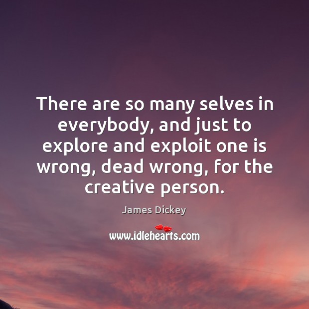 There are so many selves in everybody, and just to explore and Image