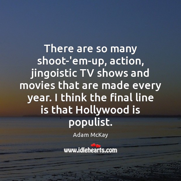 There are so many shoot-’em-up, action, jingoistic TV shows and movies that Adam McKay Picture Quote