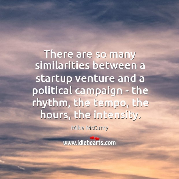 There are so many similarities between a startup venture and a political Mike McCurry Picture Quote