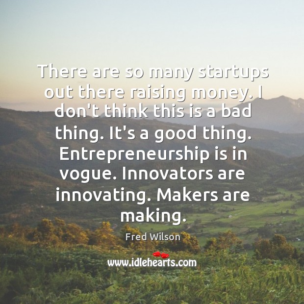 There are so many startups out there raising money. I don’t think Entrepreneurship Quotes Image