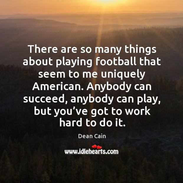 There are so many things about playing football that seem to me uniquely american. Dean Cain Picture Quote