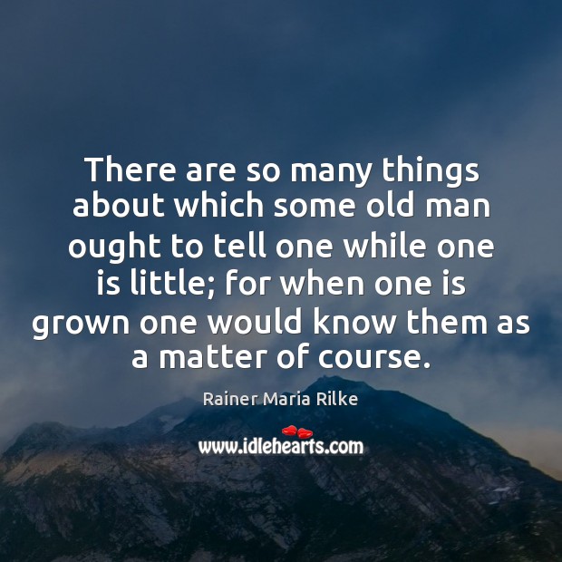 There are so many things about which some old man ought to Rainer Maria Rilke Picture Quote