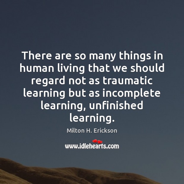 There are so many things in human living that we should regard Milton H. Erickson Picture Quote