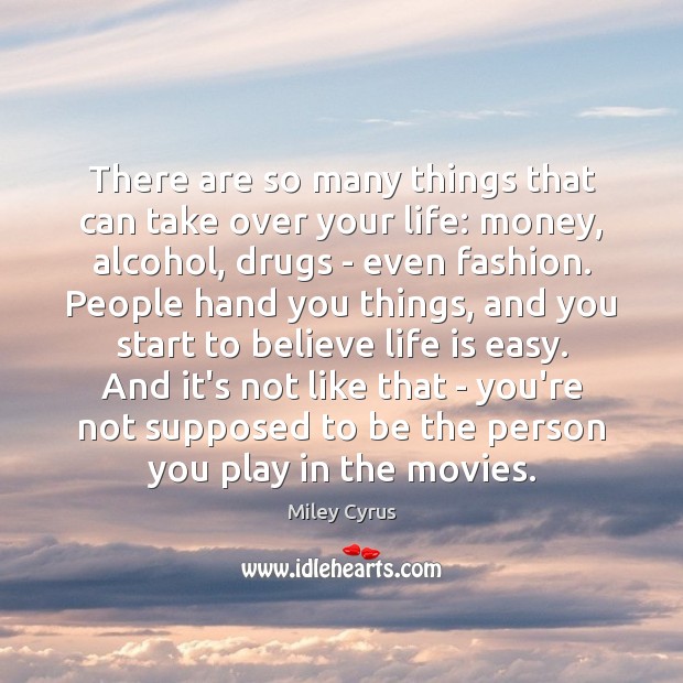 There are so many things that can take over your life: money, Miley Cyrus Picture Quote