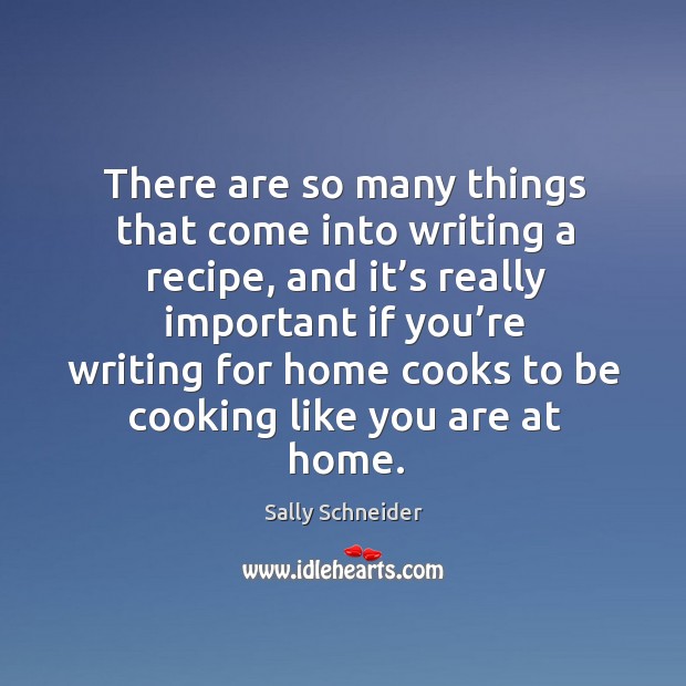 There are so many things that come into writing a recipe, and it’s really important if Sally Schneider Picture Quote