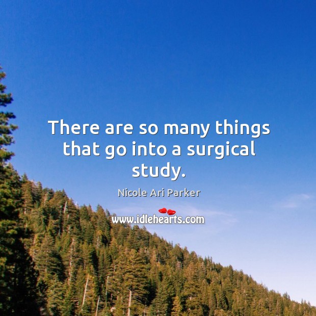 There are so many things that go into a surgical study. Image