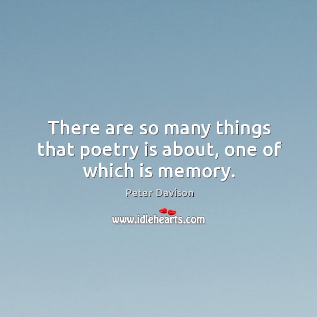There are so many things that poetry is about, one of which is memory. Peter Davison Picture Quote