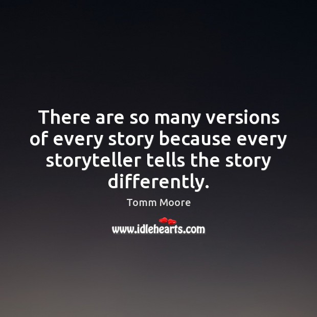 There are so many versions of every story because every storyteller tells Tomm Moore Picture Quote
