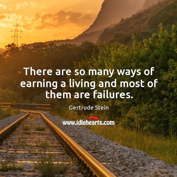 There are so many ways of earning a living and most of them are failures. Image