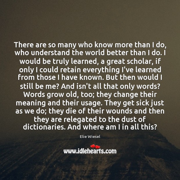 There are so many who know more than I do, who understand Elie Wiesel Picture Quote