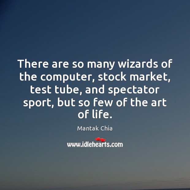 There are so many wizards of the computer, stock market, test tube, Mantak Chia Picture Quote