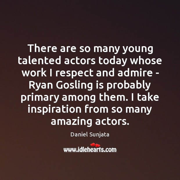 There are so many young talented actors today whose work I respect Daniel Sunjata Picture Quote