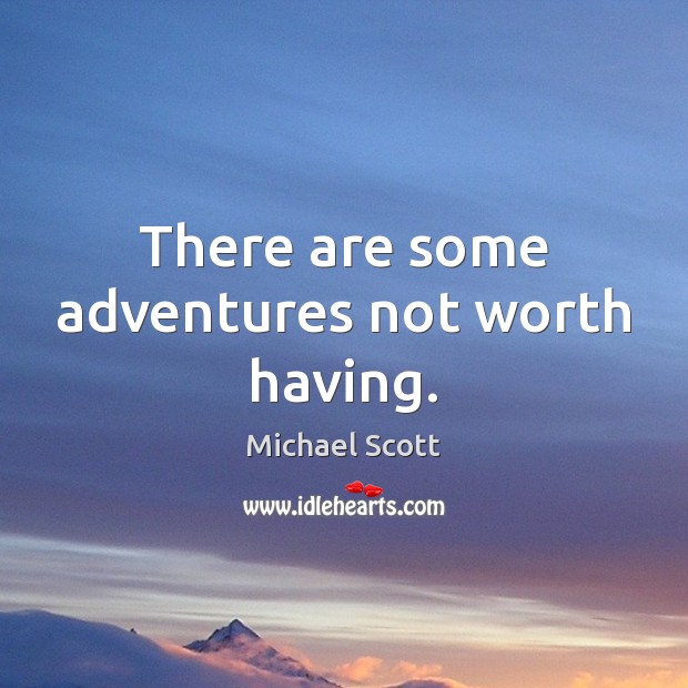 There are some adventures not worth having. Michael Scott Picture Quote