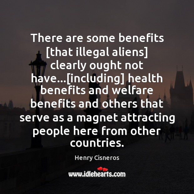 There are some benefits [that illegal aliens] clearly ought not have…[including] Health Quotes Image