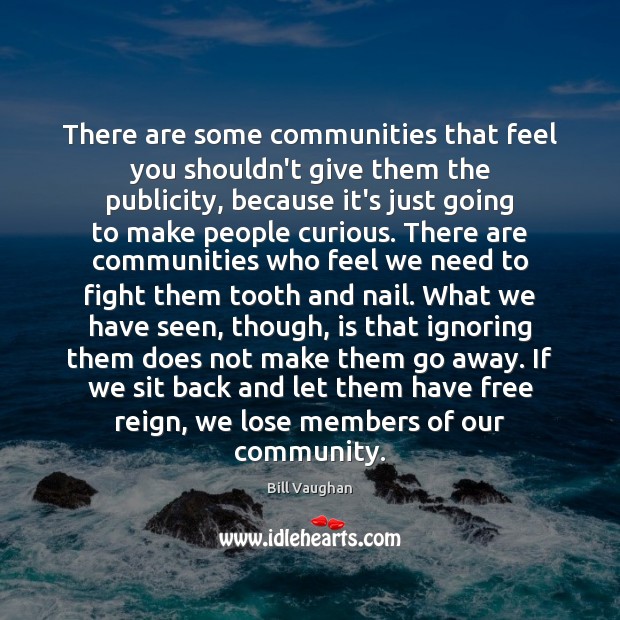 There are some communities that feel you shouldn’t give them the publicity, Image