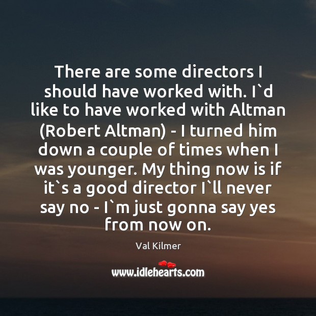 There are some directors I should have worked with. I`d like Val Kilmer Picture Quote