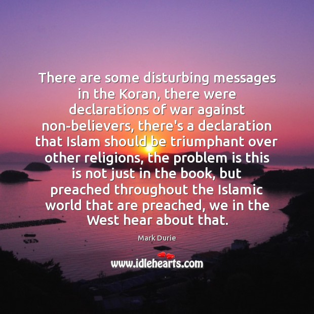 There are some disturbing messages in the Koran, there were declarations of Mark Durie Picture Quote