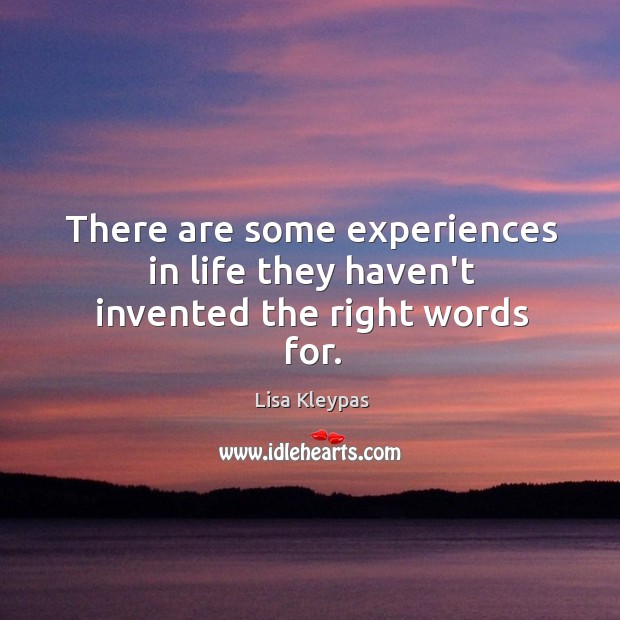 There are some experiences in life they haven’t invented the right words for. Lisa Kleypas Picture Quote