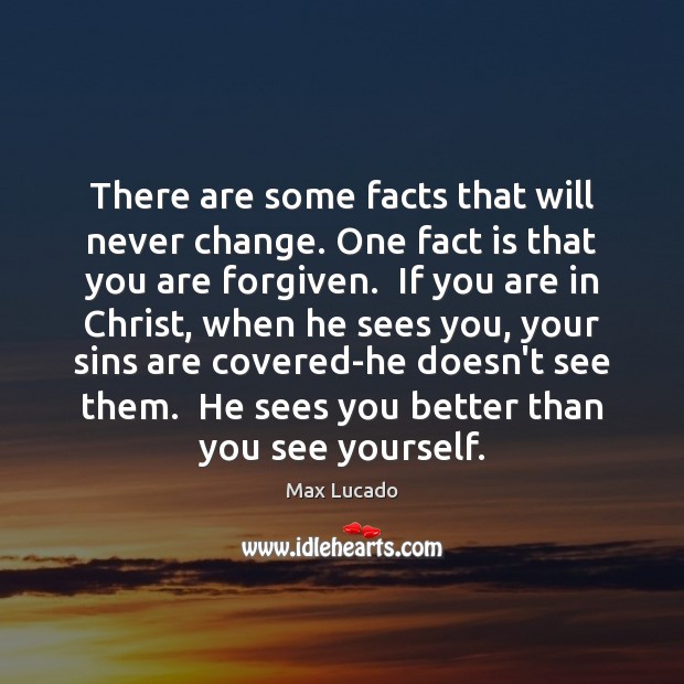 There are some facts that will never change. One fact is that Max Lucado Picture Quote