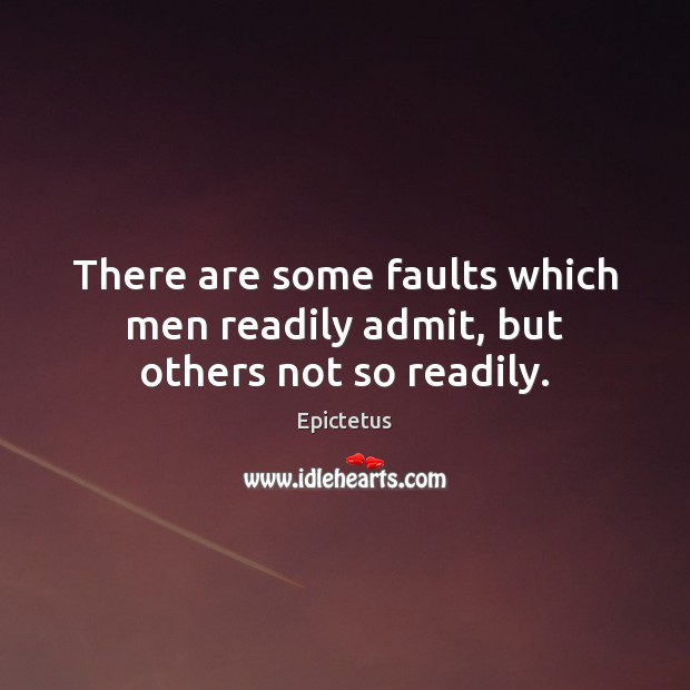 There are some faults which men readily admit, but others not so readily. Image