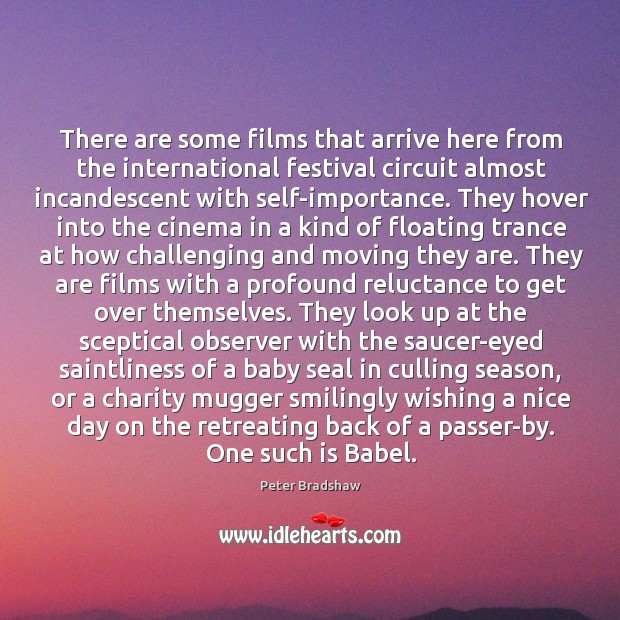 There are some films that arrive here from the international festival circuit Peter Bradshaw Picture Quote