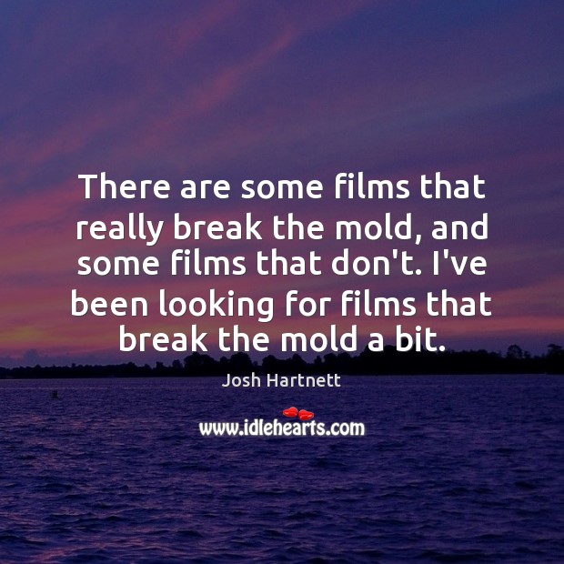 There are some films that really break the mold, and some films Josh Hartnett Picture Quote